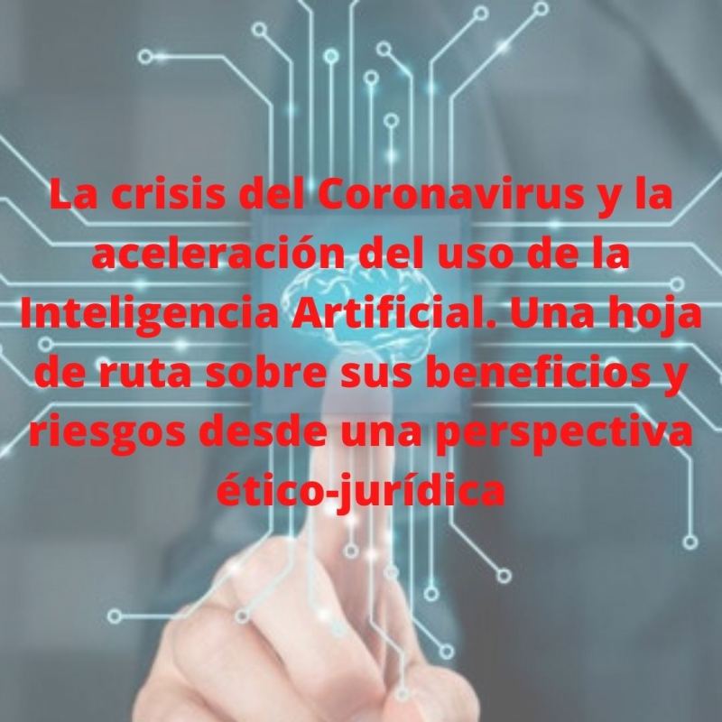 La crisis del Coronavirus y la aceleración del uso de la Inteligencia Artificial. Una hoja de ruta sobre sus beneficios y riesgos desde una perspectiva ético-jurídica